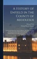 A History of Enfield in The County of Middlesex; Including its Royal and Ancient Manors, The Chase, and The Duchy of Lancaster, With Notices of its Worthies, and its Natural History, etc.; Also an