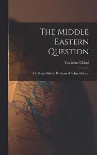 The Middle Eastern Question; or, Some Political Problems of Indian Defence