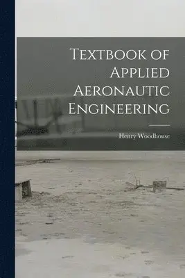 Henry Woodhouse - Textbook of Applied Aeronautic Engineering, Häftad. Tillgänglighet: Lägg i varukorg