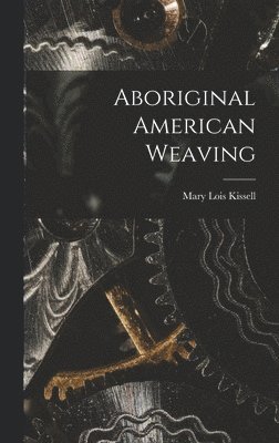 Mary Lois Kissell - Aboriginal American Weaving, Inbunden