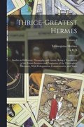Thrice-greatest Hermes; Studies in Hellenistic Theosophy and Gnosis, Being a Translation of the Extant Sermons and Fragments of the Trismegistic Literature, With Prolegomena, Commentaries, and Note...