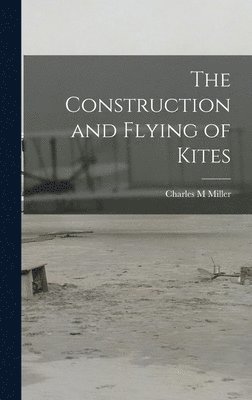 Charles M Miller - Construction and Flying of Kites, Inbunden. Tillgänglighet: Lägg i varukorg