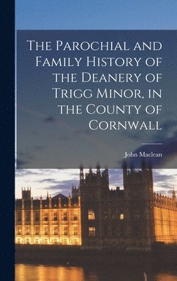 John MacLean - Parochial and Family History of the Deanery of Trigg Minor, in the County of Cornwall, Inbunden. Tillgänglighet: Lägg i varukorg