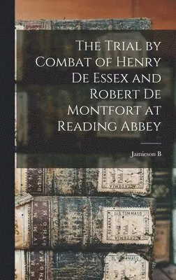 Jamieson B 1857-1930 Hurry - Trial by Combat of Henry de Essex and Robert de Montfort at Reading Abbey, Inbunden. Tillgänglighet: Lägg i varukorg