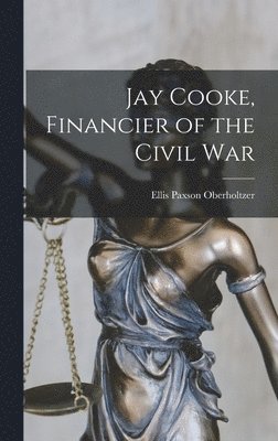 Ellis Paxson Oberholtzer - Jay Cooke, Financier of the Civil War, Inbunden. Tillgänglighet: Lägg i varukorg