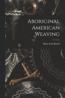 Mary Lois Kissell - Aboriginal American Weaving, Häftad