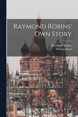 Raymond Robins, William Hard - Raymond Robins' own Story, Häftad. Tillgänglighet: Lägg i varukorg