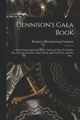 Dennison Manufacturing Company - Dennison's Gala Book; a Book Giving Suggestions for St. Valentine's day, St. Patrick's day, Patriotic Occasions, Easter Week, April Fool's day and May day .., Häftad. Tillgänglighet: Lägg i varukorg