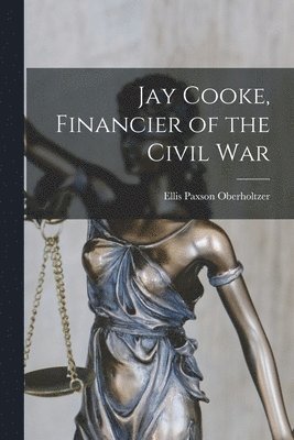 Ellis Paxson Oberholtzer - Jay Cooke, Financier of the Civil War, Häftad. Tillgänglighet: Lägg i varukorg