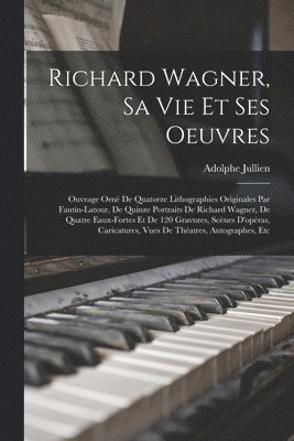 Adolphe Jullien - Richard Wagner, sa vie et ses oeuvres; ouvrage orné de quatorze lithographies originales par Fantin-Latour, de quinze portraits de Richard Wagner, de quatre eaux-fortes et de 120 gravures, scènes d'opéras, caricatures, vues de théatres, autographes, etc, Häftad. Tillgänglighet: Lägg i varukorg