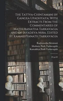 Raghunatha Siromani, Kamakhya Nath Tarkavagish, Jay Dev Mishra - Tattva-chintamani by Gangea Upadhyaya; With Extracts From the Commentaries of Mathuranatha Tarkavagia and of Jayadeva Mira. Edited by Kamakhyanath Tarkavagia, Inbunden. Tillgänglighet: Lägg i varukorg