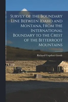 Richard Urquhart Goode - Survey of the Boundary Line Between Idaho and Montana, From the International Boundary to the Crest of the Bitterroot Mountains, Häftad. Tillgänglighet: Lägg i varukorg