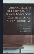 Arrangements of Curves in the Plane- Topology, Combinatorics, and Algorithms