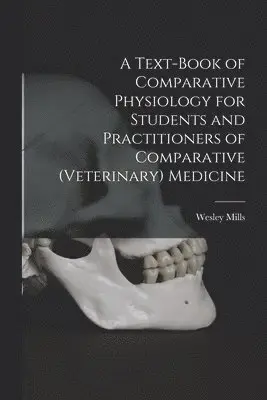 Wesley Mills - Text-book of Comparative Physiology for Students and Practitioners of Comparative (veterinary) Medicine, Häftad. Tillgänglighet: Lägg i varukorg
