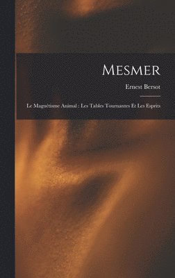 Mesmer: Le magnétisme animal: les tables tournantes et les esprits