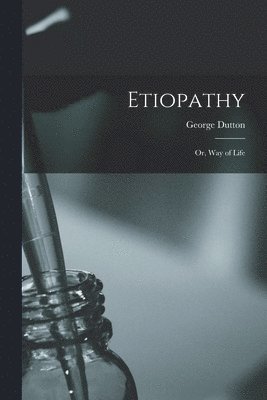 George Dutton - Etiopathy; Or, Way of Life, Häftad