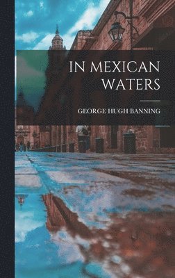 George Hugh Banning - In Mexican Waters, Inbunden. Tillgänglighet: Lägg i varukorg