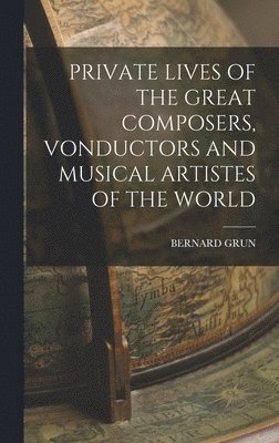 Bernard Grun - Private Lives of the Great Composers, Vonductors and Musical Artistes of the World, Inbunden. Tillgänglighet: Lägg i varukorg