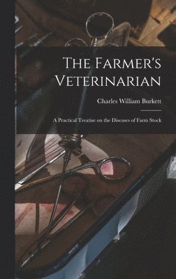 Charles William Burkett - Farmer's Veterinarian; a Practical Treatise on the Diseases of Farm Stock, Inbunden