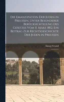 Ismar Freund - Emanzipation der Juden in Preussen, unter besonderer Berücksichtigung des Gesetzes vom 11. März 1812. Ein Beitrag zur Rechtsgeschichte der Juden in Preussen, Inbunden. Tillgänglighet: Lägg i varukorg