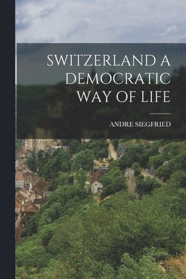 Andre Siegfried - Switzerland a Democratic Way of Life, Häftad