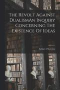 The Revolt Against DualismAn Inquiry Concerning The Existence Of Ideas