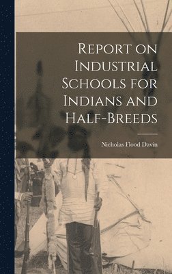 Nicholas Flood Davin - Report on Industrial Schools for Indians and Half-breeds, Inbunden
