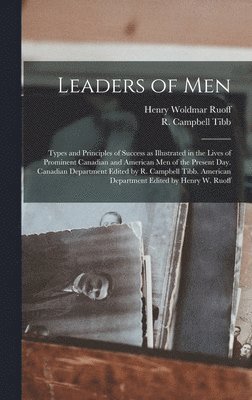 R Campbell Tibb, Henry Woldmar Ruoff - Leaders of men; Types and Principles of Success as Illustrated in the Lives of Prominent Canadian and American men of the Present day. Canadian Department Edited by R. Campbell Tibb. American Department Edited by Henry W. Ruoff, Inbunden. Tillgänglighet: Lägg i varukorg