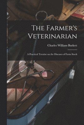 Charles William Burkett - Farmer's Veterinarian; a Practical Treatise on the Diseases of Farm Stock, Häftad