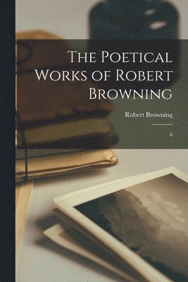 Robert Browning - Poetical Works of Robert Browning, Häftad
