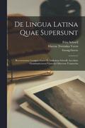 De lingua latina quae supersunt; recensuerunt Georgius Goetz et Fridericus Schoell; accedunt grammaticorum Varronis librorum fragmenta