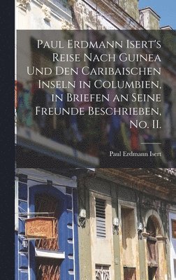 Paul Erdmann Isert - Paul Erdmann Isert's Reise nach Guinea und den caribaischen Inseln in Columbien, in Briefen an seine Freunde beschrieben, No. II., Inbunden. Tillgänglighet: Lägg i varukorg