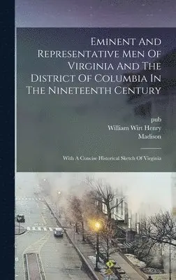 William Wirt Henry - Eminent And Representative Men Of Virginia And The District Of Columbia In The Nineteenth Century, Inbunden. Tillgänglighet: Tillfälligt slut