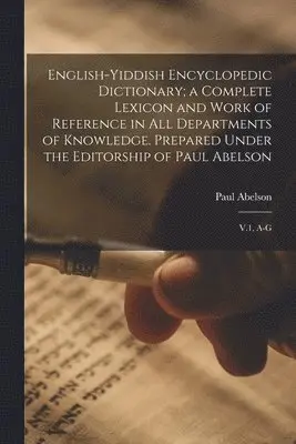 Paul Abelson - English-Yiddish Encyclopedic Dictionary; a Complete Lexicon and Work of Reference in all Departments of Knowledge. Prepared Under the Editorship of Paul Abelson, Häftad. Tillgänglighet: Lägg i varukorg