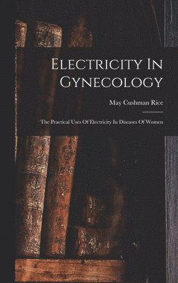 May Cushman Rice - Electricity In Gynecology, Inbunden. Tillgänglighet: Lägg i varukorg