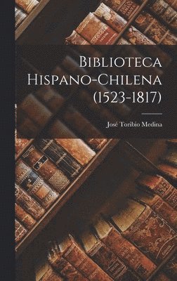 José Toribio Medina - Biblioteca Hispano-chilena (1523-1817), Inbunden. Tillgänglighet: Lägg i varukorg
