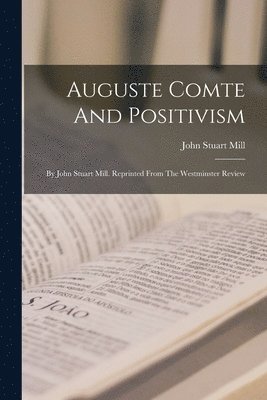 John Stuart Mill - Auguste Comte And Positivism, Häftad