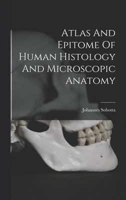 Johannes Sobotta - Atlas And Epitome Of Human Histology And Microscopic Anatomy, Inbunden