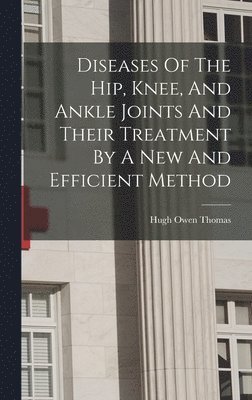 Hugh Owen Thomas - Diseases Of The Hip, Knee, And Ankle Joints And Their Treatment By A New And Efficient Method, Inbunden. Tillgänglighet: Lägg i varukorg