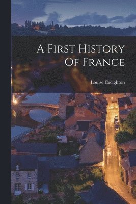 Louise Creighton - First History Of France, Häftad. Tillgänglighet: Lägg i varukorg