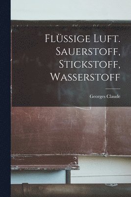 Georges Claude - Flüssige Luft. Sauerstoff, Stickstoff, Wasserstoff, Häftad. Tillgänglighet: Lägg i varukorg