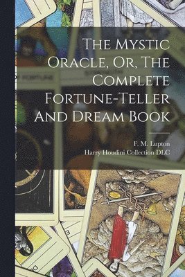 F. M. (Frank M. ). Lupton, Harry Houdini Collection (Library of - Mystic Oracle, Or, The Complete Fortune-teller And Dream Book, Häftad