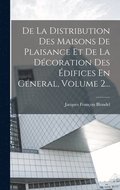 De La Distribution Des Maisons De Plaisance Et De La Dcoration Des difices En Gneral, Volume 2...