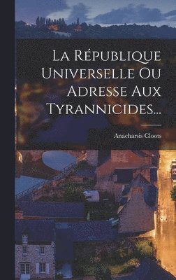 Anacharsis Cloots - République Universelle Ou Adresse Aux Tyrannicides..., Inbunden