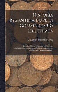 Historia Byzantina Duplici Commentario Illustrata