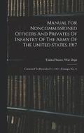 Manual For Noncommissioned Officers And Privates Of Infantry Of The Army Of The United States. 1917