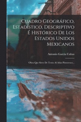 Antonio García Cubas - Cuadro Geográfico, Estadístico, Descriptivo É Histórico De Los Estados Unidos Mexicanos, Häftad. Tillgänglighet: Lägg i varukorg