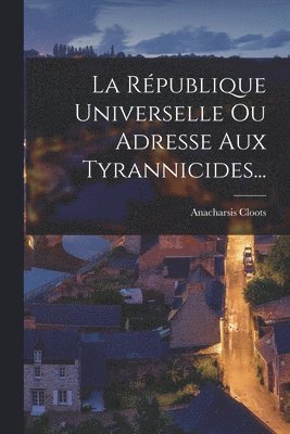 Anacharsis Cloots - République Universelle Ou Adresse Aux Tyrannicides..., Häftad