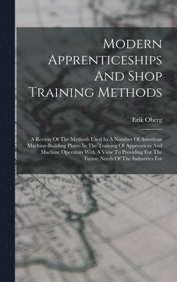 Erik Oberg - Modern Apprenticeships And Shop Training Methods, Inbunden. Tillgänglighet: Lägg i varukorg