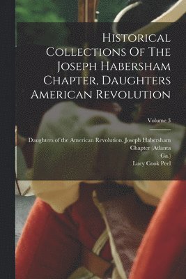 Historical Collections Of The Joseph Habersham Chapter, Daughters American Revolution; Volume 3